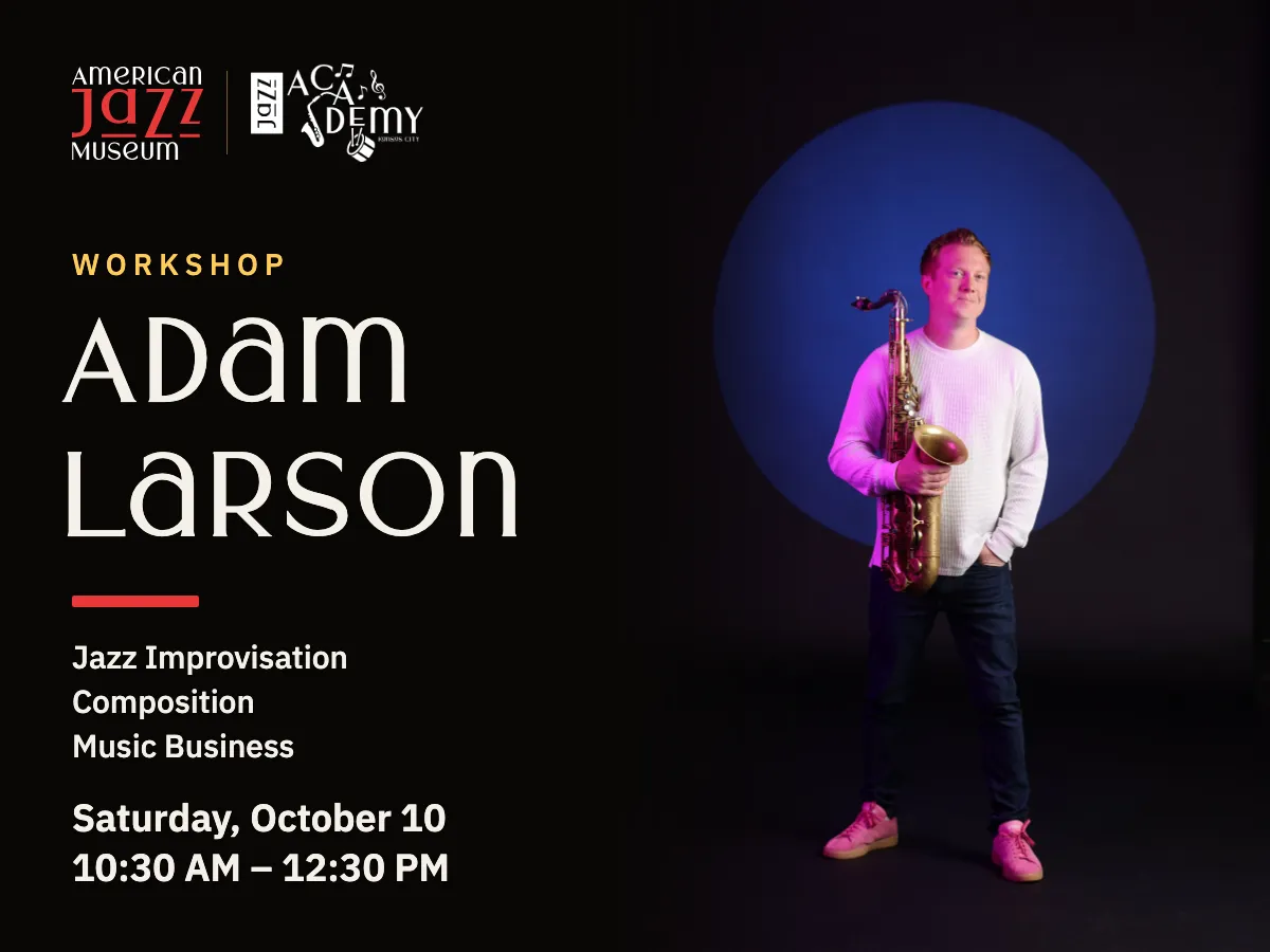 Workshop with Adam Larson: jazz improvisation, composition, and music business. Saturday, October 10, 10:30 AM to 12:30 PM. The saxophonist stands holding a tenor saxophone in front of a blue spotlight, beside the American Jazz Museum and Kansas City Jazz Academy logos.