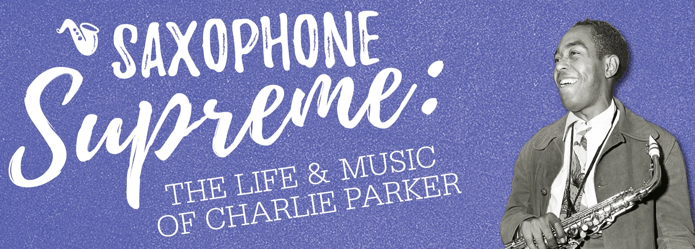 Saxophone Supreme: The Life & Music of Charlie Parker. A young Charlie Parker holding his alto saxophone, against a purple background.